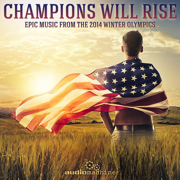 2014 - Audiomachine &#8206;- Champions Will Rise: Epic Music From The 2014 Winter Olympics